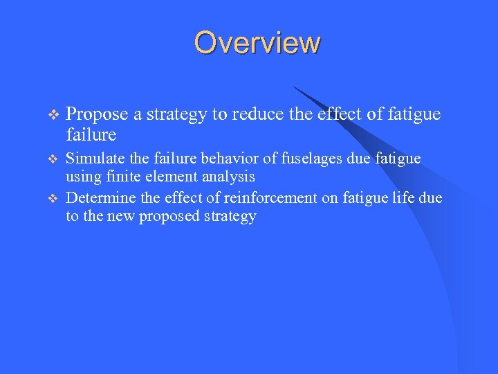 Overview v Propose a strategy to reduce the effect of fatigue failure v Simulate