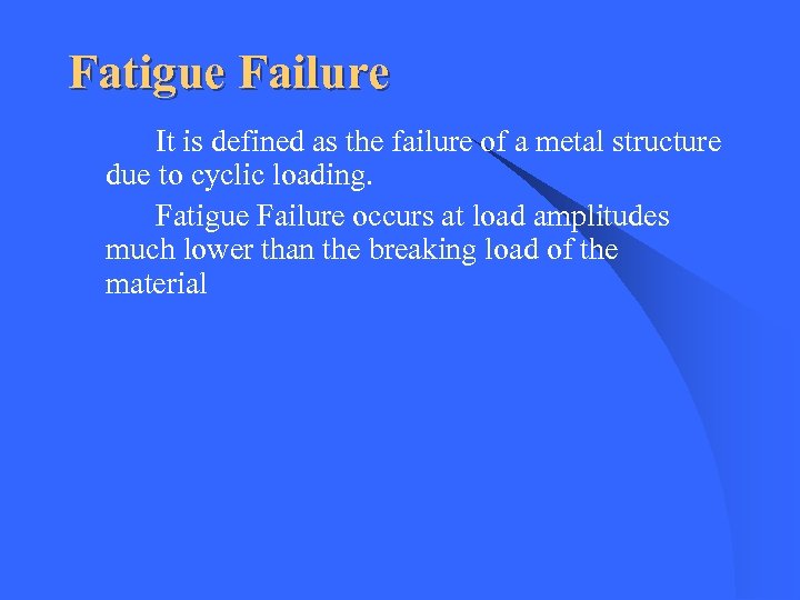 Fatigue Failure It is defined as the failure of a metal structure due to