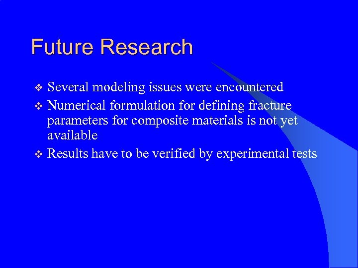 Future Research Several modeling issues were encountered v Numerical formulation for defining fracture parameters