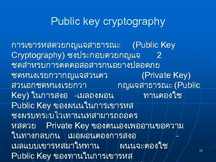Public key cryptography การเขารหสดวยกญแจสาธารณะ (Public Key Cryptography) ซงประกอบดวยกญแจ 2 ชดสำหรบการตดตอสอสารกนอยางปลอดภย ชดหนงเรยกวากญแจสวนตว (Private Key) สวนอกชดหนงเรยกวา