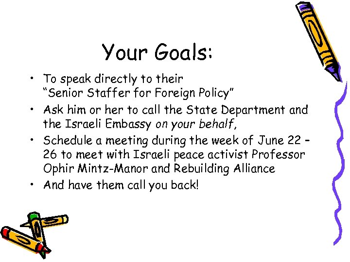 Your Goals: • To speak directly to their “Senior Staffer for Foreign Policy” •