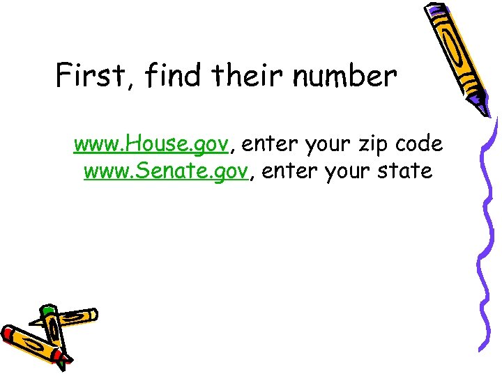 First, find their number www. House. gov, enter your zip code www. Senate. gov,