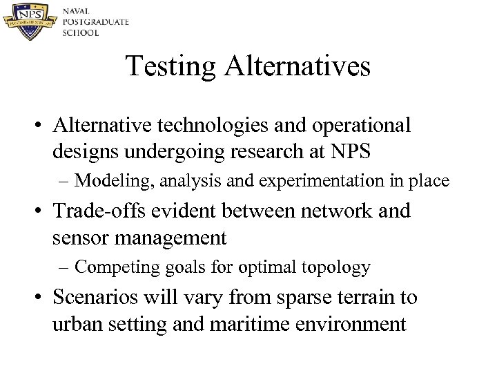 Testing Alternatives • Alternative technologies and operational designs undergoing research at NPS – Modeling,