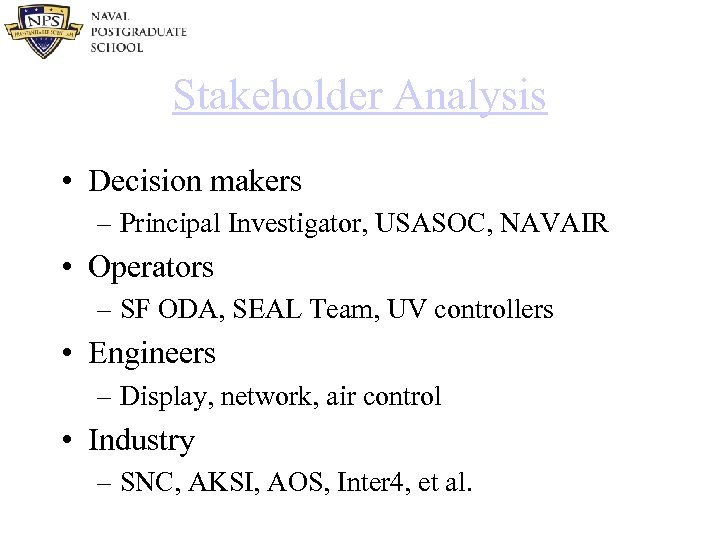 Stakeholder Analysis • Decision makers – Principal Investigator, USASOC, NAVAIR • Operators – SF