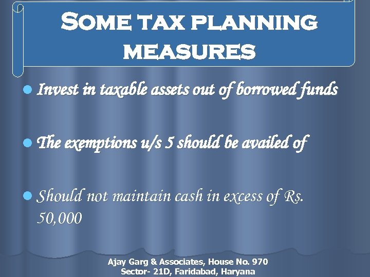 Some tax planning measures l Invest in taxable assets out of borrowed funds l