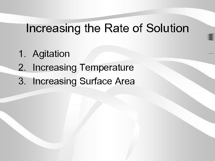 Increasing the Rate of Solution 1. Agitation 2. Increasing Temperature 3. Increasing Surface Area