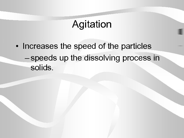 Agitation • Increases the speed of the particles – speeds up the dissolving process