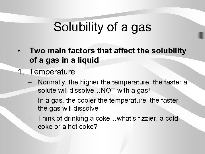 Solubility of a gas • Two main factors that affect the solubility of a