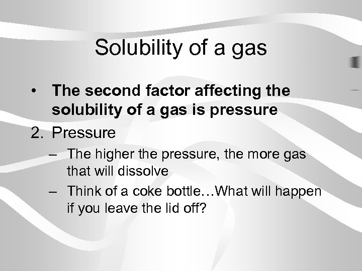Solubility of a gas • The second factor affecting the solubility of a gas
