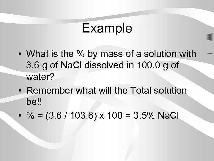 Example • What is the % by mass of a solution with 3. 6