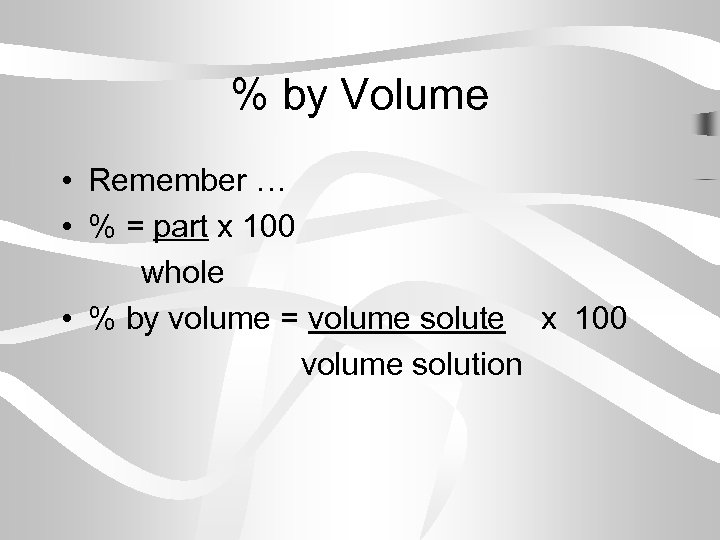 % by Volume • Remember … • % = part x 100 whole •