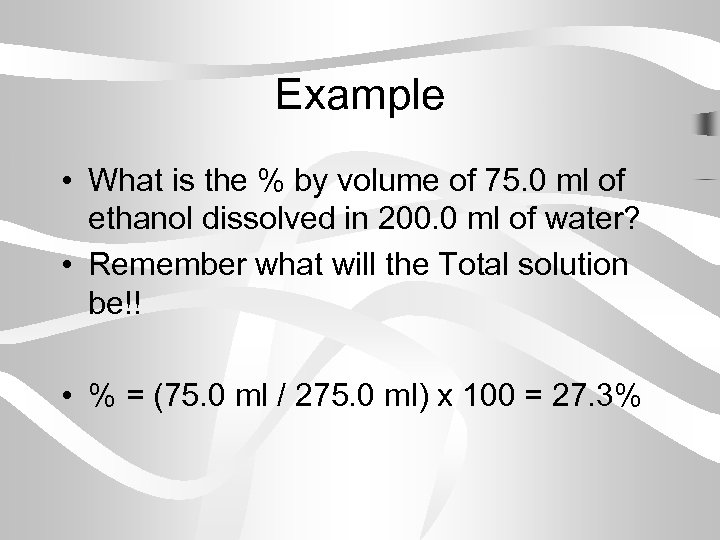 Example • What is the % by volume of 75. 0 ml of ethanol