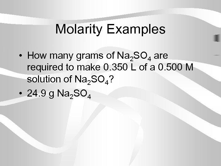 Molarity Examples • How many grams of Na 2 SO 4 are required to