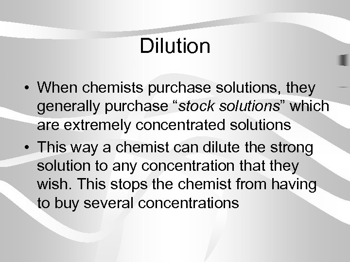 Dilution • When chemists purchase solutions, they generally purchase “stock solutions” which are extremely