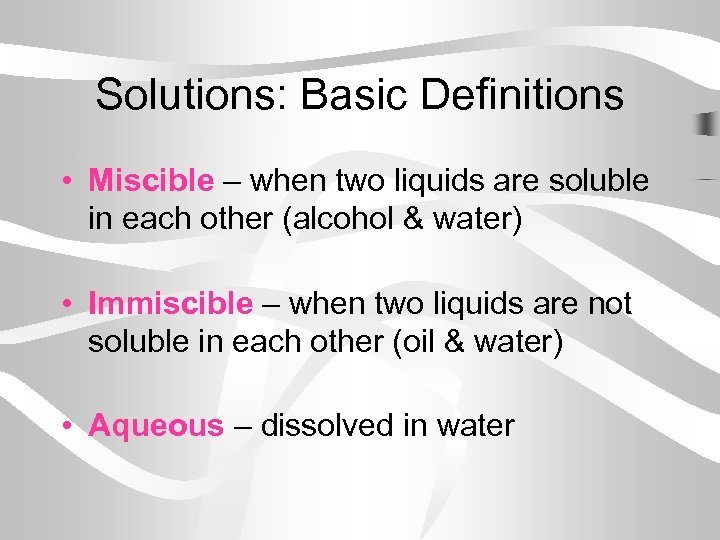 Solutions: Basic Definitions • Miscible – when two liquids are soluble in each other