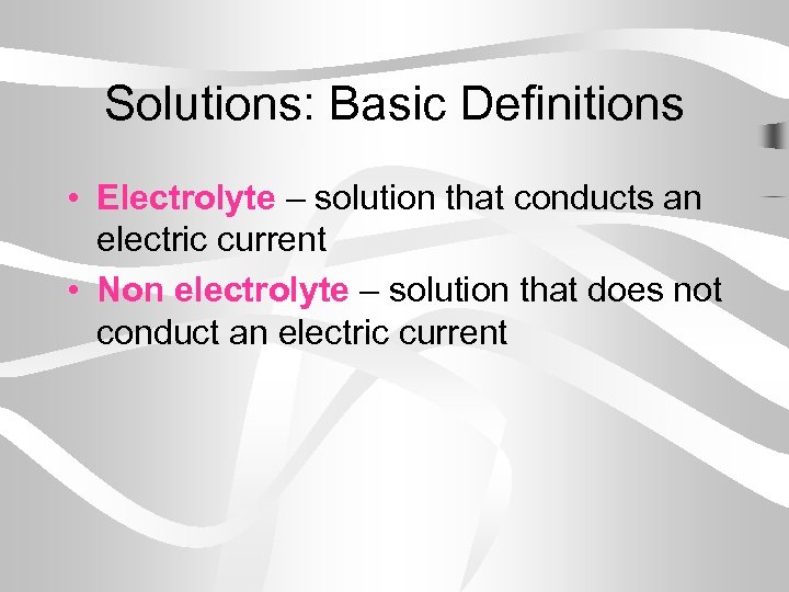 Solutions: Basic Definitions • Electrolyte – solution that conducts an electric current • Non