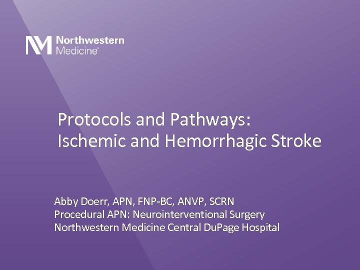 Protocols and Pathways: Ischemic and Hemorrhagic Stroke Abby Doerr, APN, FNP-BC, ANVP, SCRN Procedural