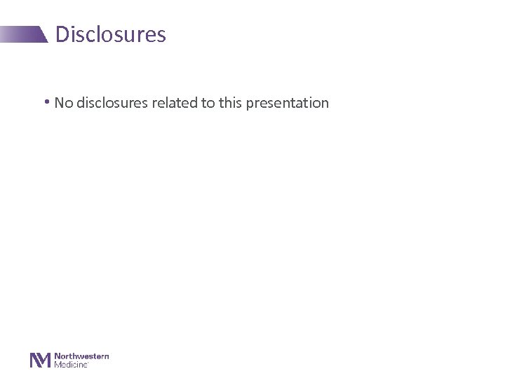 Disclosures • No disclosures related to this presentation 