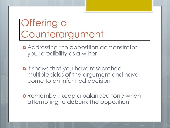 Offering a Counterargument Addressing the opposition demonstrates your credibility as a writer It shows