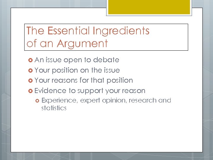 The Essential Ingredients of an Argument An issue open to debate Your position on