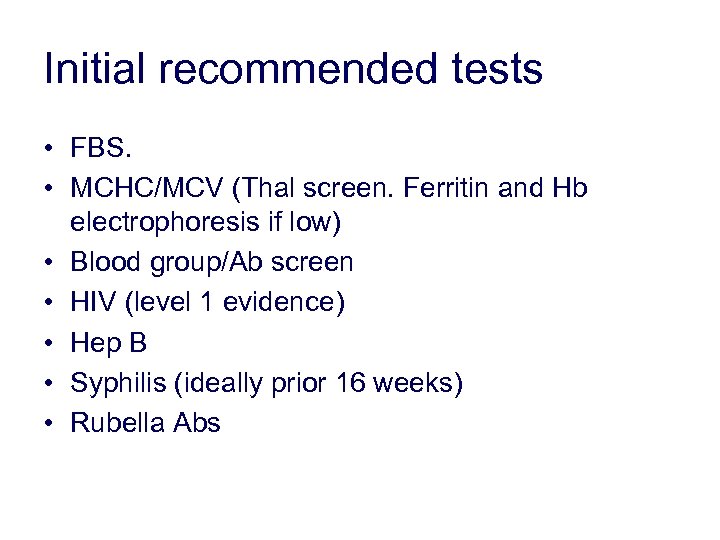 Initial recommended tests • FBS. • MCHC/MCV (Thal screen. Ferritin and Hb electrophoresis if