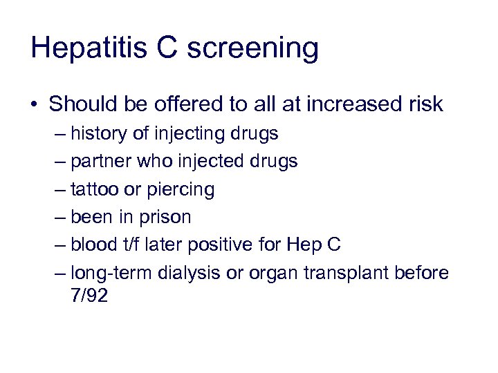 Hepatitis C screening • Should be offered to all at increased risk – history