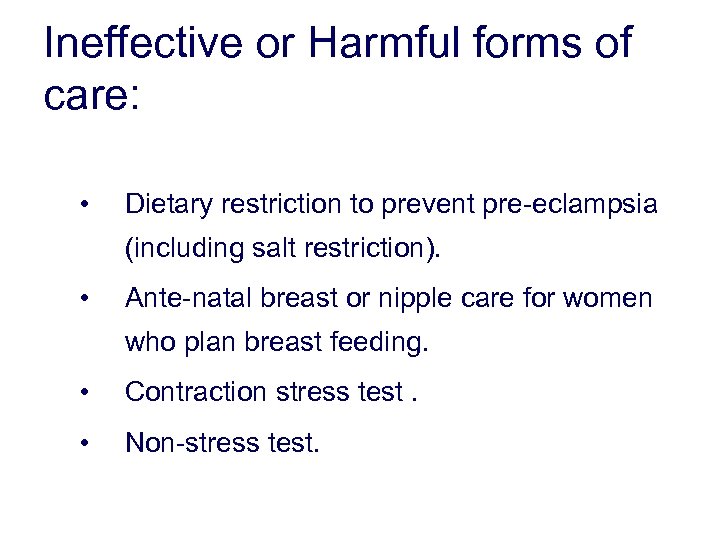 Ineffective or Harmful forms of care: • Dietary restriction to prevent pre-eclampsia (including salt