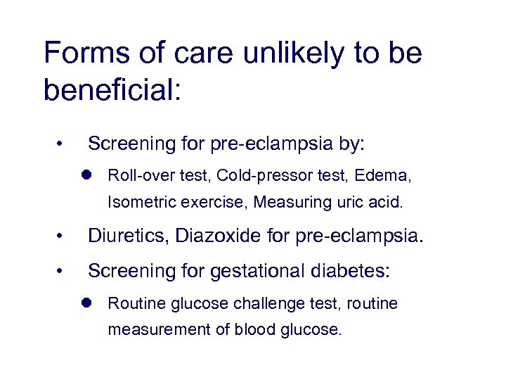 Forms of care unlikely to be beneficial: • Screening for pre-eclampsia by: l Roll-over