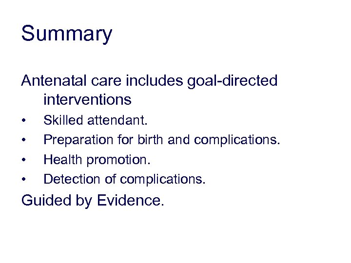 Summary Antenatal care includes goal-directed interventions • • Skilled attendant. Preparation for birth and