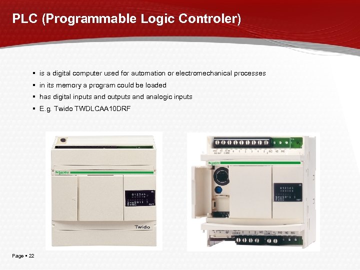 PLC (Programmable Logic Controler) is a digital computer used for automation or electromechanical processes