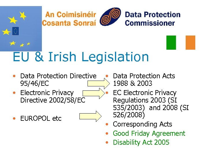 EU & Irish Legislation • Data Protection Directive 95/46/EC • Electronic Privacy Directive 2002/58/EC