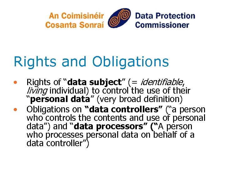 Rights and Obligations • • Rights of “data subject” (= identifiable, living individual) to