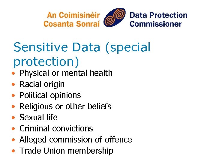 Sensitive Data (special protection) • • Physical or mental health Racial origin Political opinions