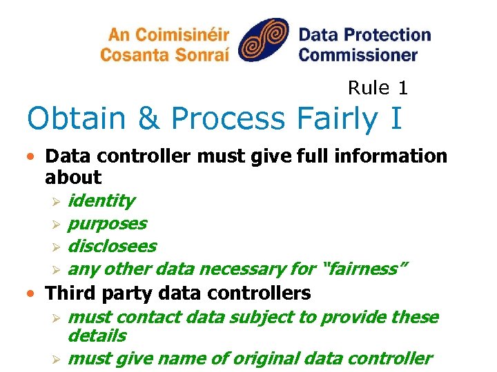 Rule 1 Obtain & Process Fairly I • Data controller must give full information