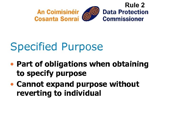 Rule 2 Specified Purpose • Part of obligations when obtaining to specify purpose •