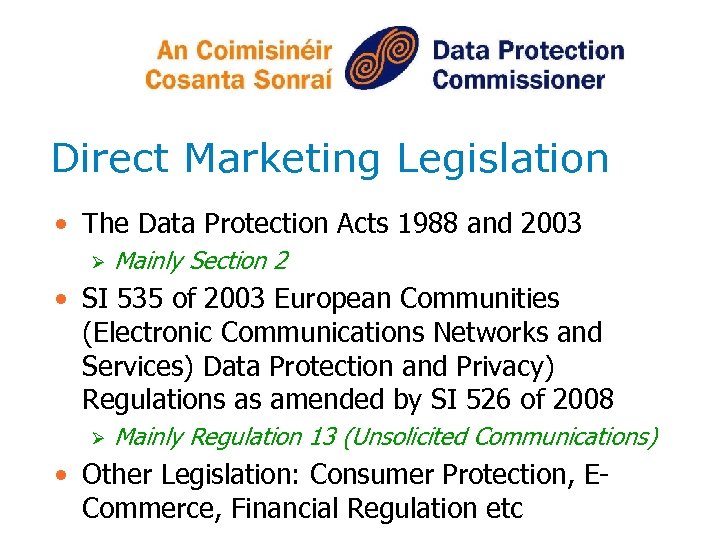 Direct Marketing Legislation • The Data Protection Acts 1988 and 2003 Ø Mainly Section