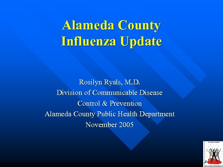 Alameda County Influenza Update Rosilyn Ryals, M. D. Division of Communicable Disease Control &