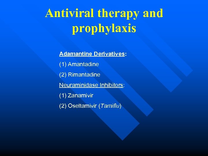 Antiviral therapy and prophylaxis Adamantine Derivatives: (1) Amantadine (2) Rimantadine Neuraminidase Inhibitors: (1) Zanamivir