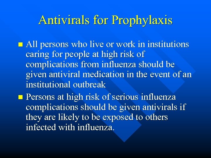 Antivirals for Prophylaxis All persons who live or work in institutions caring for people