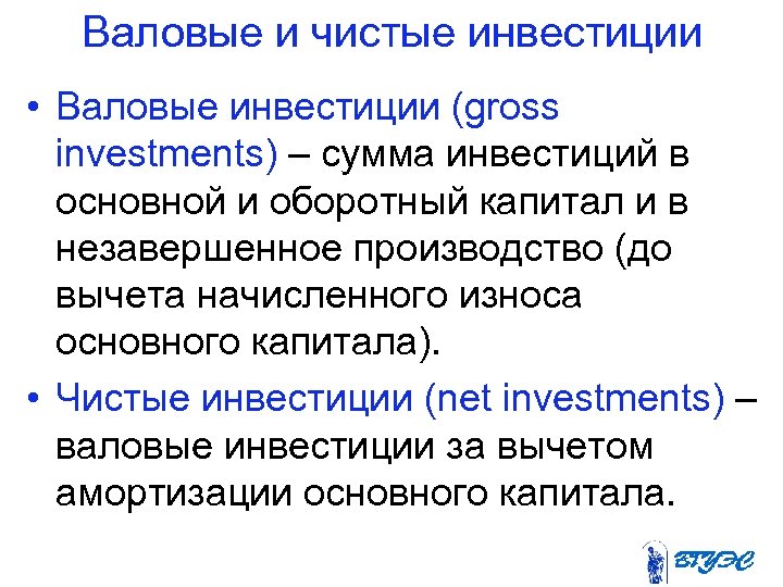 Валовые и чистые инвестиции • Валовые инвестиции (gross investments) – сумма инвестиций в основной