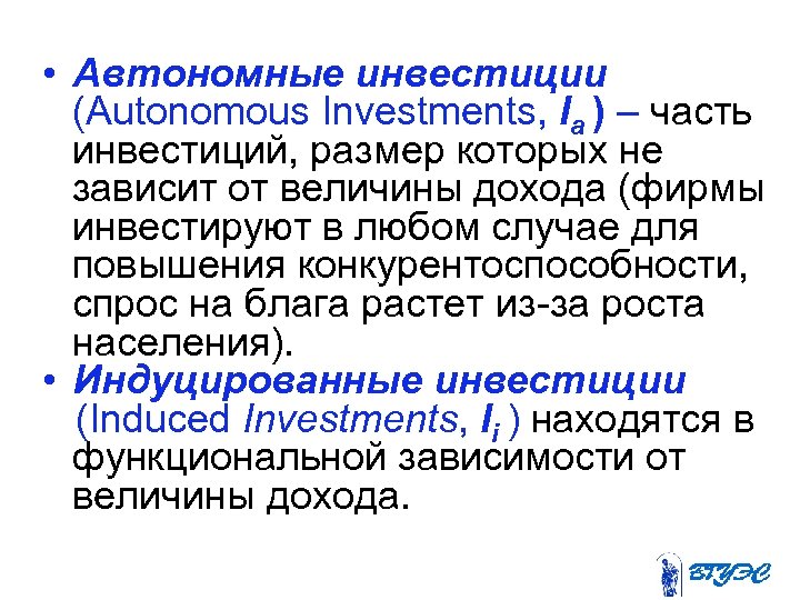  • Автономные инвестиции (Autonomous Investments, Ia ) – часть инвестиций, размер которых не