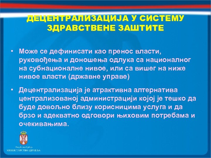 ДЕЦЕНТРАЛИЗАЦИЈА У СИСТЕМУ ЗДРАВСТВЕНЕ ЗАШТИТЕ • Може се дефинисати као пренос власти, руковођења и