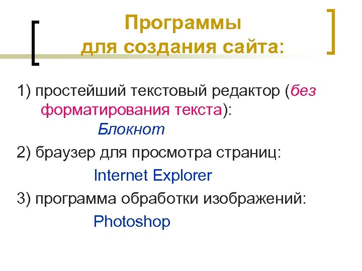 Программы для создания сайта: 1) простейший текстовый редактор (без форматирования текста): Блокнот 2) браузер