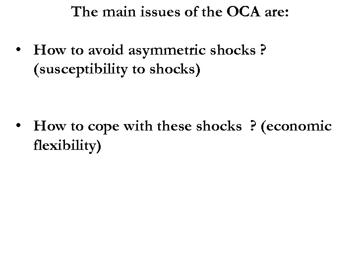 The main issues of the OCA are: • How to avoid asymmetric shocks ?