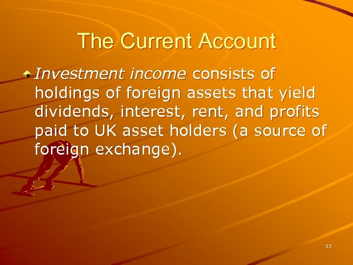 The Current Account Investment income consists of holdings of foreign assets that yield dividends,