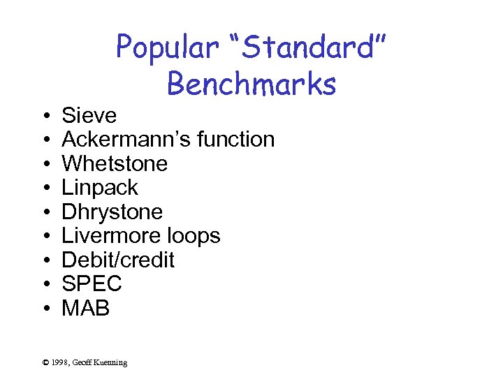  • • • Popular “Standard” Benchmarks Sieve Ackermann’s function Whetstone Linpack Dhrystone Livermore