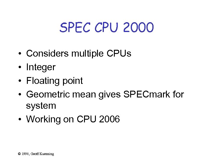 SPEC CPU 2000 • • Considers multiple CPUs Integer Floating point Geometric mean gives