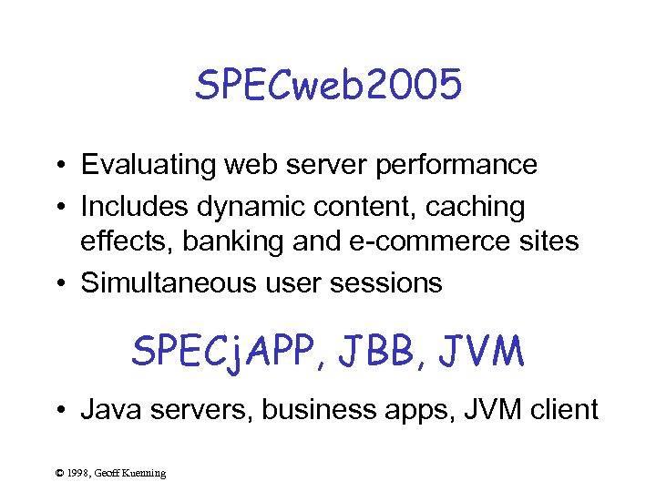 SPECweb 2005 • Evaluating web server performance • Includes dynamic content, caching effects, banking