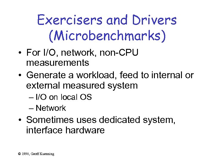 Exercisers and Drivers (Microbenchmarks) • For I/O, network, non-CPU measurements • Generate a workload,