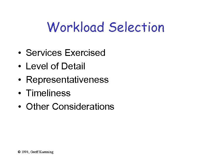 Workload Selection • • • Services Exercised Level of Detail Representativeness Timeliness Other Considerations